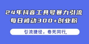 24年抖音工具号暴力引流，每日被动300+创业粉，创业粉捷径，卷死同行【揭秘】-ANQUYE-HENHENLU-26UUU[首页]