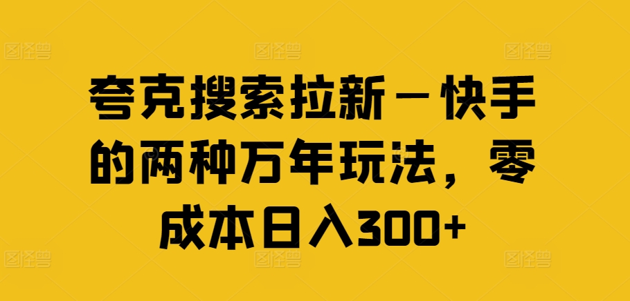 夸克搜索拉新—快手的两种万年玩法，零成本日入300+-ANQUYE-HENHENLU-26UUU[首页]