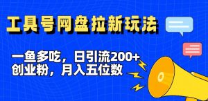 一鱼多吃，日引流200+创业粉，全平台工具号，网盘拉新新玩法月入5位数【揭秘】-ANQUYE-HENHENLU-26UUU[首页]
