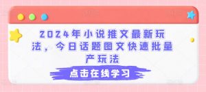 2024年小说推文最新玩法，今日话题图文快速批量产玩法-ANQUYE-HENHENLU-26UUU[首页]
