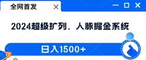 全网首发：2024超级扩列，人脉掘金系统，日入1.5k【揭秘】-ANQUYE-HENHENLU-26UUU[首页]