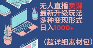 无人直播卖课最新升级玩法，多种变现形式，日入1000+(超详细素材包)【揭秘】-ANQUYE-HENHENLU-26UUU[首页]