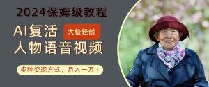 AI复活人物讲话视频：2024保姆级教程，多种变现方式，月入一万+【揭秘】-ANQUYE-HENHENLU-26UUU[首页]