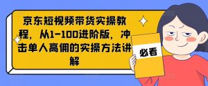 京东短视频带货实操教程，从1-100进阶版，冲击单人高佣的实操方法讲解-ANQUYE-HENHENLU-26UUU[首页]