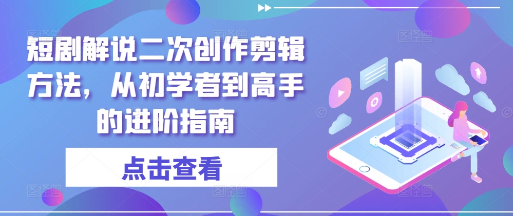 短剧解说二次创作剪辑方法，从初学者到高手的进阶指南-ANQUYE-HENHENLU-26UUU[首页]