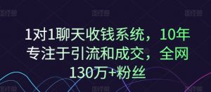 1对1聊天收钱系统，10年专注于引流和成交，全网130万+粉丝-ANQUYE-HENHENLU-26UUU[首页]