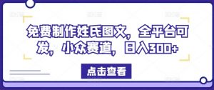 免费制作姓氏图文，全平台可发，小众赛道，日入300+【揭秘】-ANQUYE-HENHENLU-26UUU[首页]