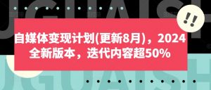 自媒体变现计划(更新8月)，2024全新版本，迭代内容超50%-ANQUYE-HENHENLU-26UUU[首页]