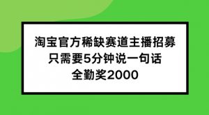 淘宝官方稀缺赛道主播招募 ，只需要5分钟说一句话， 全勤奖2000【揭秘】-ANQUYE-HENHENLU-26UUU[首页]