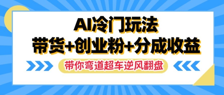 AI冷门玩法，带货+创业粉+分成收益，带你弯道超车，实现逆风翻盘【揭秘】-ANQUYE-HENHENLU-26UUU[首页]