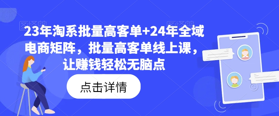 23年淘系批量高客单+24年全域电商矩阵，批量高客单线上课，让赚钱轻松无脑点-ANQUYE-HENHENLU-26UUU[首页]