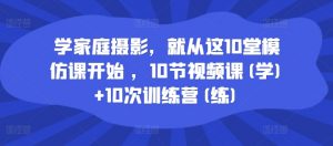 学家庭摄影，就从这10堂模仿课开始 ，10节视频课(学)+10次训练营(练)-ANQUYE-HENHENLU-26UUU[首页]