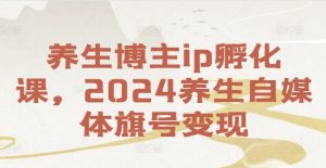 养生博主ip孵化课，2024养生自媒体旗号变现-ANQUYE-HENHENLU-26UUU[首页]