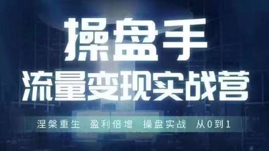 操盘手流量实战变现营6月28-30号线下课，涅槃重生 盈利倍增 操盘实战 从0到1-ANQUYE-HENHENLU-26UUU[首页]