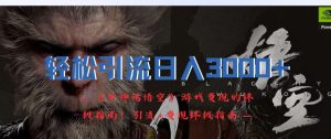 轻松引流日入3k，《黑神话悟空》游戏变现的终极指南!引流+变现终极指南-ANQUYE-HENHENLU-26UUU[首页]