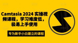 Camtasia 2024 实操视频课程，学习难度低，极易上手使用-ANQUYE-HENHENLU-26UUU[首页]
