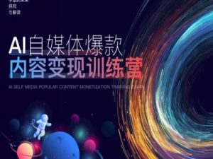 AI自媒体爆款内容变现训练营，20%底层逻辑，60%实操方法，20%案例拆解(即学即用)-ANQUYE-HENHENLU-26UUU[首页]
