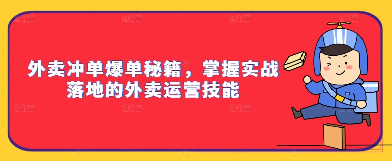 外卖冲单爆单秘籍，掌握实战落地的外卖运营技能-ANQUYE-HENHENLU-26UUU[首页]