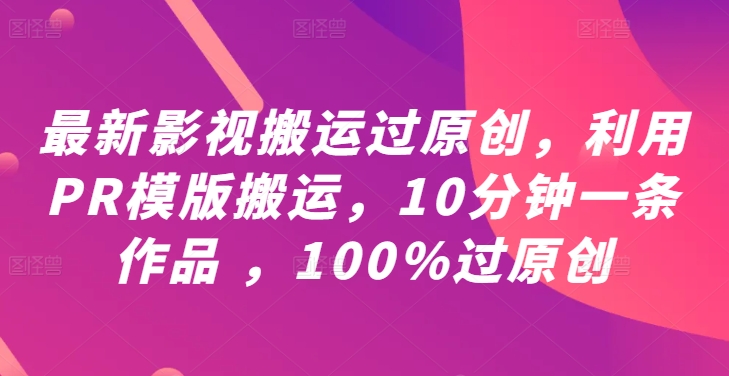 最新影视搬运过原创，利用PR模版搬运，10分钟一条作品 ，100%过原创【教程+PR模板】-ANQUYE-HENHENLU-26UUU[首页]