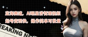 蓝海赛道，AI明星讲哲理视频，起号变现快，操作简单可批量【揭秘】-ANQUYE-HENHENLU-26UUU[首页]