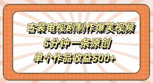 古装电视剧制作爆笑视频，5分钟一条原创，单个作品收益500+【揭秘】-ANQUYE-HENHENLU-26UUU[首页]