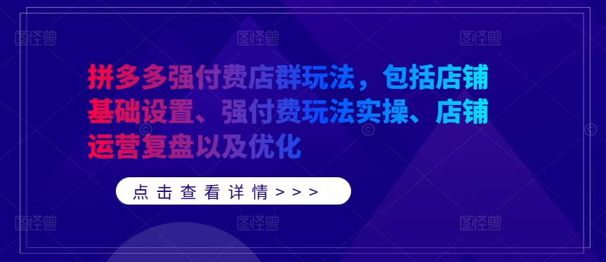 拼多多强付费店群玩法，包括店铺基础设置、强付费玩法实操、店铺运营复盘以及优化-ANQUYE-HENHENLU-26UUU[首页]