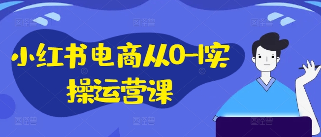 小红书电商从0-1实操运营课，小红书手机实操小红书/IP和私域课/小红书电商电脑实操板块等-ANQUYE-HENHENLU-26UUU[首页]