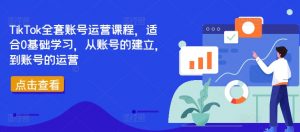 TikTok全套账号运营课程，适合0基础学习，从账号的建立，到账号的运营-ANQUYE-HENHENLU-26UUU[首页]