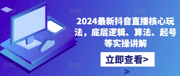 2024最新抖音直播核心玩法，底层逻辑、算法、起号等实操讲解-ANQUYE-HENHENLU-26UUU[首页]