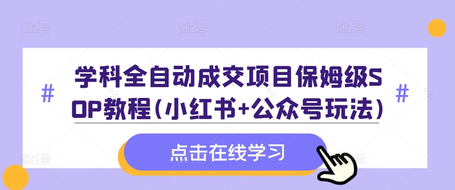 学科全自动成交项目保姆级SOP教程(小红书+公众号玩法)含资料-ANQUYE-HENHENLU-26UUU[首页]