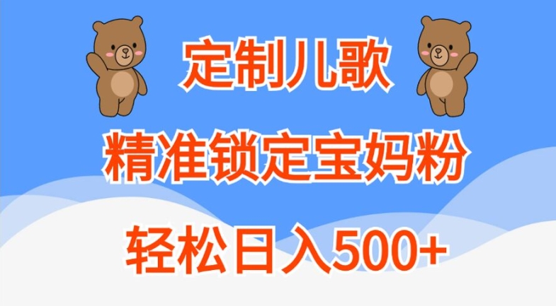 定制儿歌，精准锁定宝妈粉，轻松日入500+【揭秘】-ANQUYE-HENHENLU-26UUU[首页]