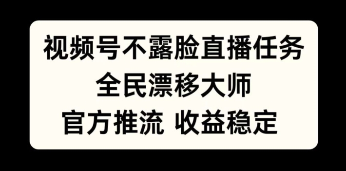 视频号不露脸直播任务，全民漂移大师，官方推流，收益稳定，全民可做【揭秘】-ANQUYE-HENHENLU-26UUU[首页]