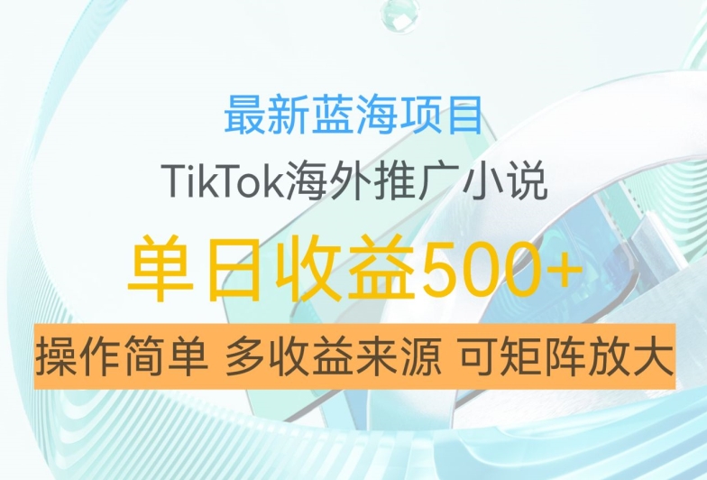 最新蓝海项目，利用tiktok海外推广小说赚钱佣金，简单易学，日入500+，可矩阵放大【揭秘】-ANQUYE-HENHENLU-26UUU[首页]