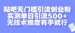 贴吧无门槛引流创业粉，实测单日引流500+，无技术难度有手就行【揭秘】-ANQUYE-HENHENLU-26UUU[首页]