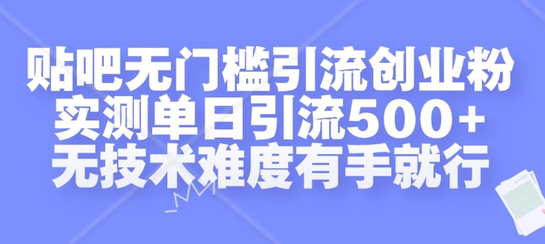 贴吧无门槛引流创业粉，实测单日引流500+，无技术难度有手就行【揭秘】-ANQUYE-HENHENLU-26UUU[首页]
