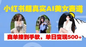 小红书超真实AI美女赛道，商单拿到手软，单日变现500+-ANQUYE-HENHENLU-26UUU[首页]