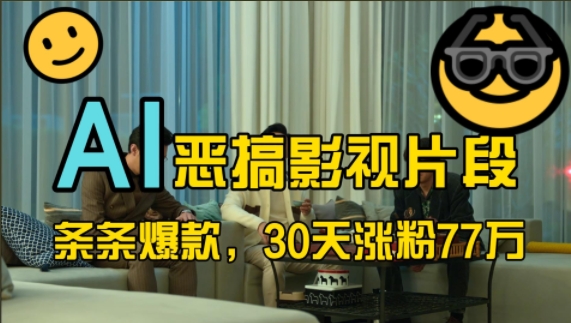 蓝海赛道，AI恶搞影视片段，条条爆款，30天涨粉77万，全流程拆解【揭秘】-ANQUYE-HENHENLU-26UUU[首页]