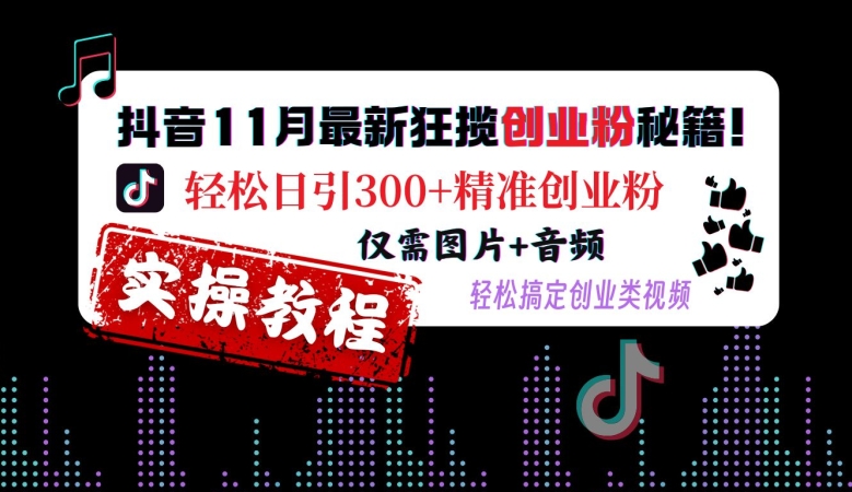抖音11月最新狂揽创业粉秘籍，轻松日引300+精准创业粉，仅需图片+音频，轻松搞定创业类视频-ANQUYE-HENHENLU-26UUU[首页]