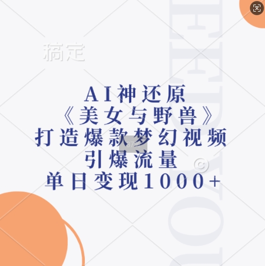 AI神还原《美女与野兽》，打造爆款梦幻视频，引爆流量，单日变现1k-ANQUYE-HENHENLU-26UUU[首页]