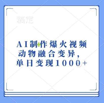 AI制作爆火视频，动物融合变异，单日变现1k-ANQUYE-HENHENLU-26UUU[首页]