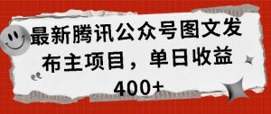 最新腾讯公众号图文发布项目，单日收益400+【揭秘】-ANQUYE-HENHENLU-26UUU[首页]