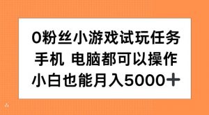0粉丝小游戏试玩任务，手机电脑都可以操作，小白也能月入5000+【揭秘】-ANQUYE-HENHENLU-26UUU[首页]