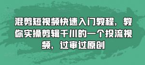 混剪短视频快速入门教程，教你实操剪辑千川的一个投流视频，过审过原创-ANQUYE-HENHENLU-26UUU[首页]