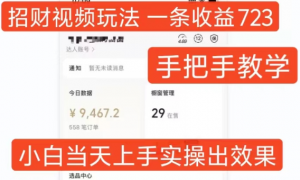 招财视频玩法，一条视频收益723，手把手教学，小白当天可上手-ANQUYE-HENHENLU-26UUU[首页]