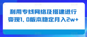 利用专线网络及搭建进行变现1.0版本稳定月入2w+【揭秘】-ANQUYE-HENHENLU-26UUU[首页]