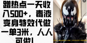 蹭热点一天收入500+，毒液变身特效代做一单3米，人人可做!-ANQUYE-HENHENLU-26UUU[首页]