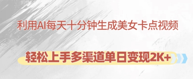 利用AI每天十分钟制作美女卡点视频，轻松上手多渠道单日变现2K+-ANQUYE-HENHENLU-26UUU[首页]