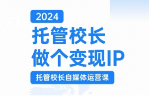 2024托管校长做个变现IP，托管校长自媒体运营课，利用短视频实现校区利润翻番-ANQUYE-HENHENLU-26UUU[首页]