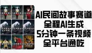 AI民间故事赛道，全程AI生成5分钟一条视频，全平台通吃-ANQUYE-HENHENLU-26UUU[首页]