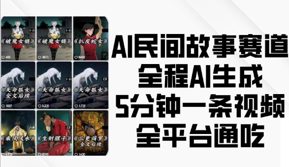 AI民间故事赛道，全程AI生成5分钟一条视频，全平台通吃-ANQUYE-HENHENLU-26UUU[首页]